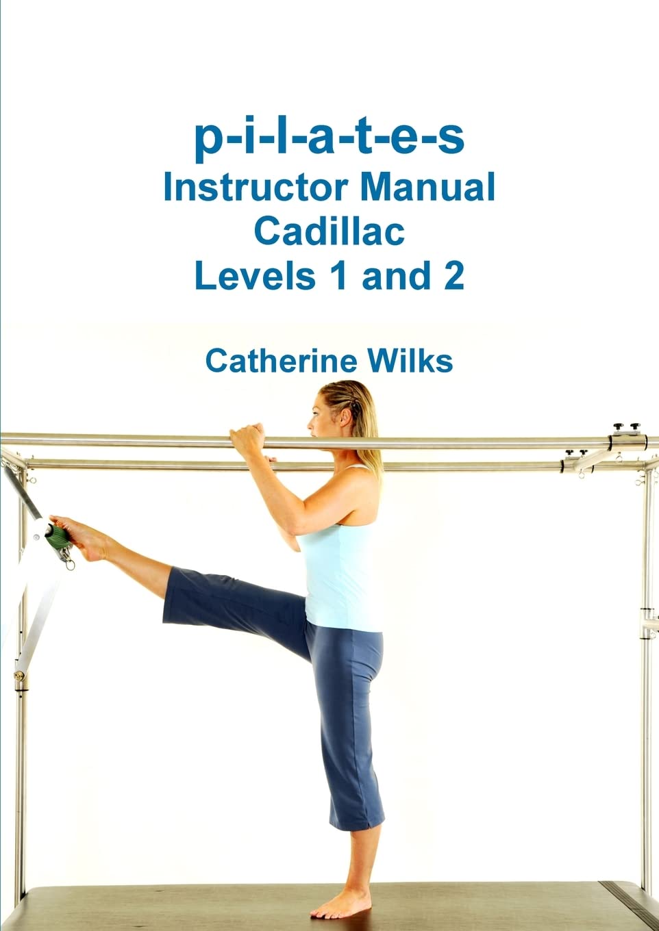 p-i-l-a-t-e-s Instructor Manual Cadillac Levels 1 and 2 Health, Nutrition & Fitness