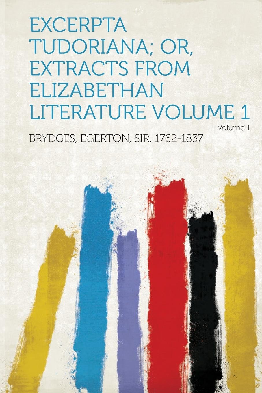 Excerpta Tudoriana; Or, Extracts from Elizabethan Literature Poetry