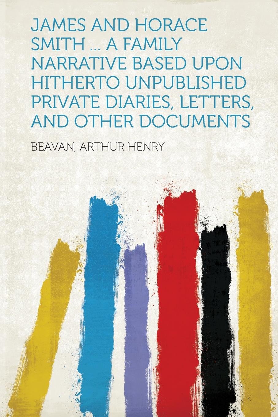 James and Horace Smith ... a Family Narrative Based Upon Hitherto Unpublished Private Diaries, Letters, and Other Documents Drama