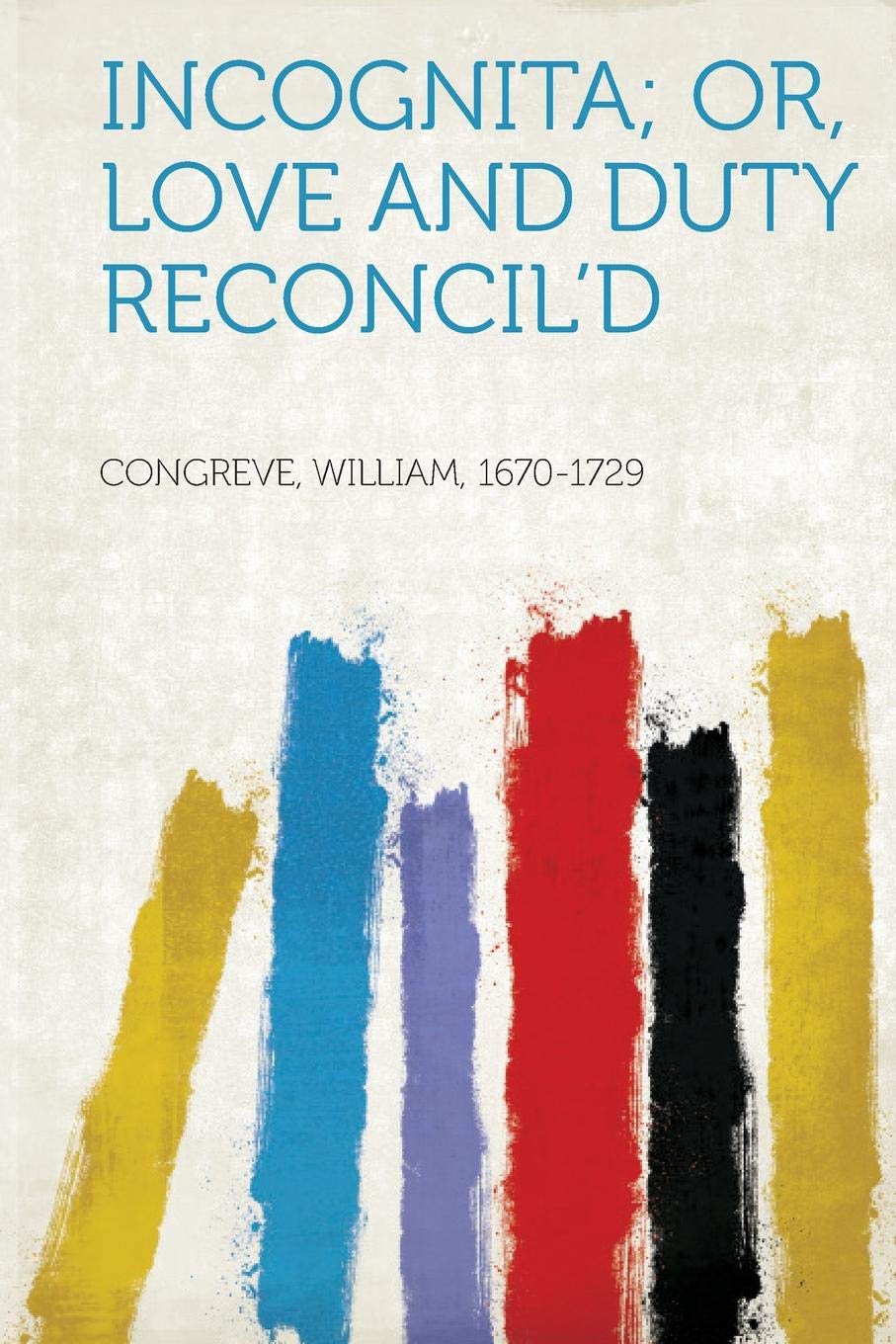Incognita; Or, Love and Duty Reconcil'd Politics & History