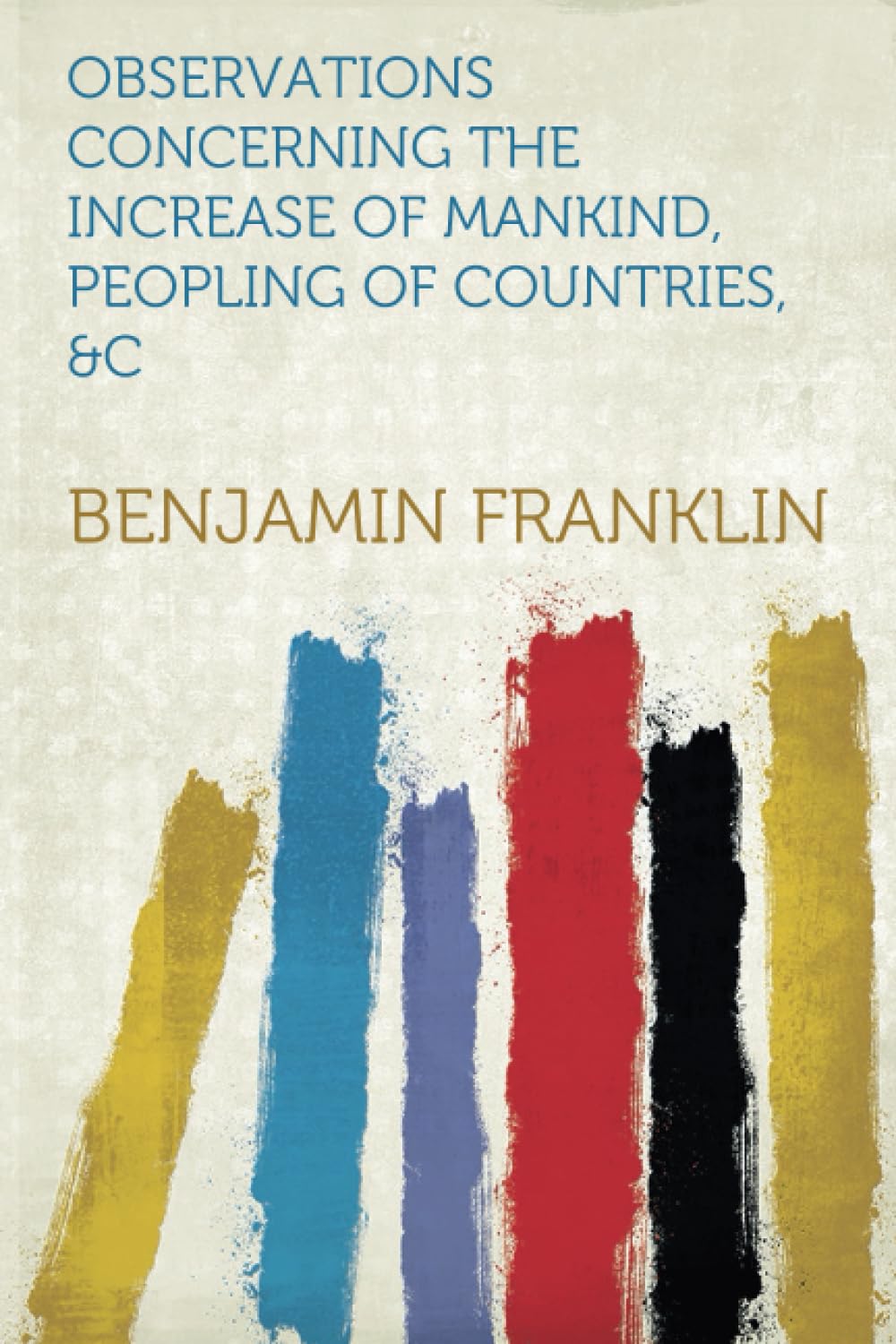 Observations Concerning the Increase of Mankind, Peopling of Countries, &c Politics & History