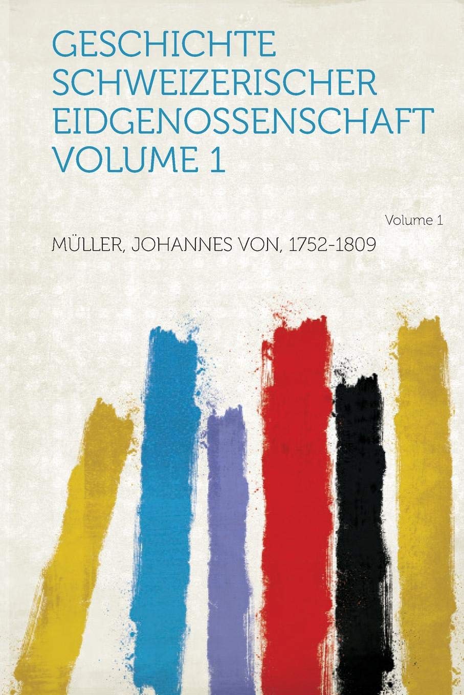 Geschichte Schweizerischer Eidgenossenschaft Volume 1 Politics & History