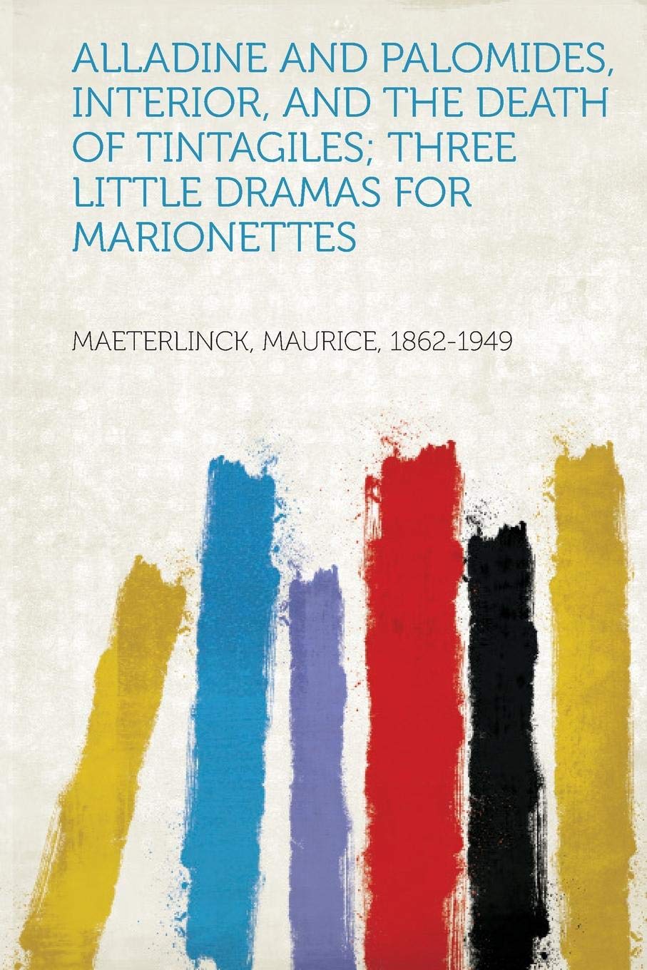 Alladine and Palomides, Interior, and the Death of Tintagiles; Three Little Dramas for Marionettes Drama