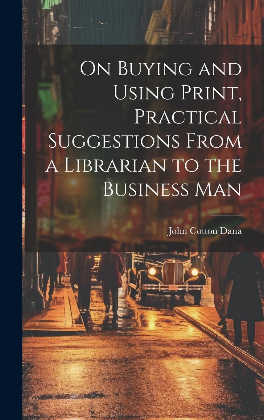 On Buying and Using Print, Practical Suggestions from a Librarian to the Business Man Politics & History