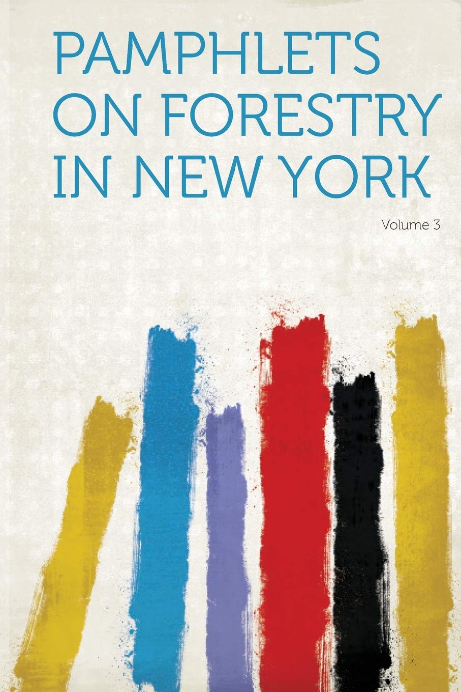 Pamphlets on Forestry in New York Volume 3 Natural Sciences