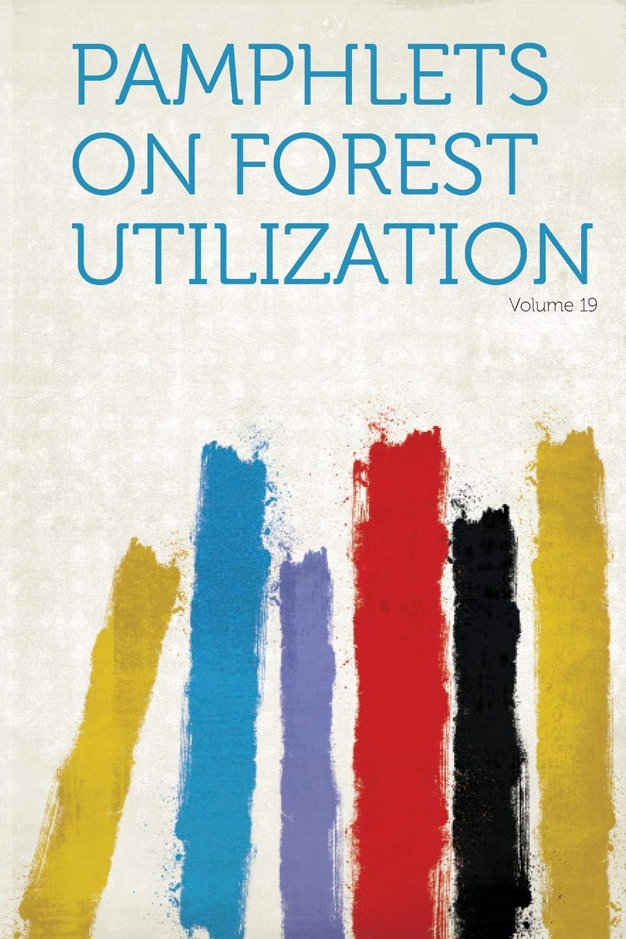 Pamphlets on Forest Utilization Volume 19 Politics & History