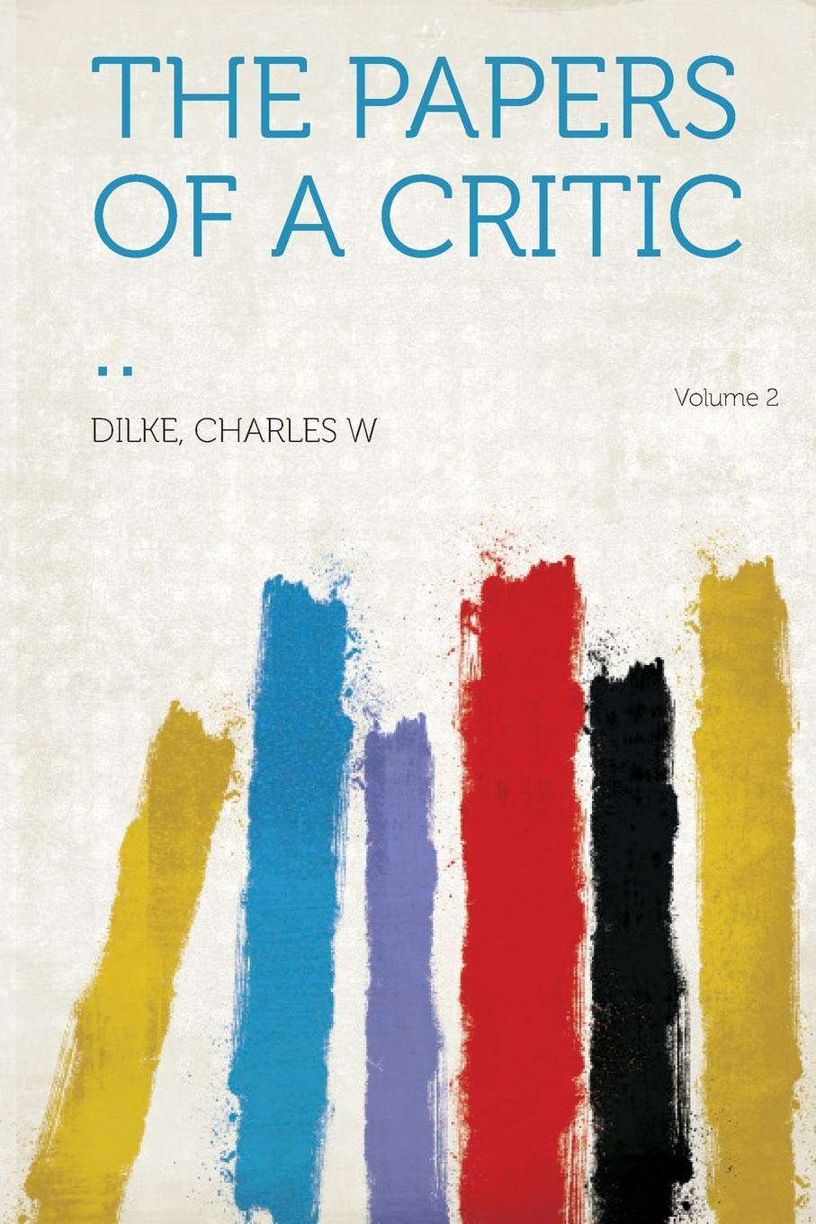 The Papers of a Critic .. Volume 2 Politics & History