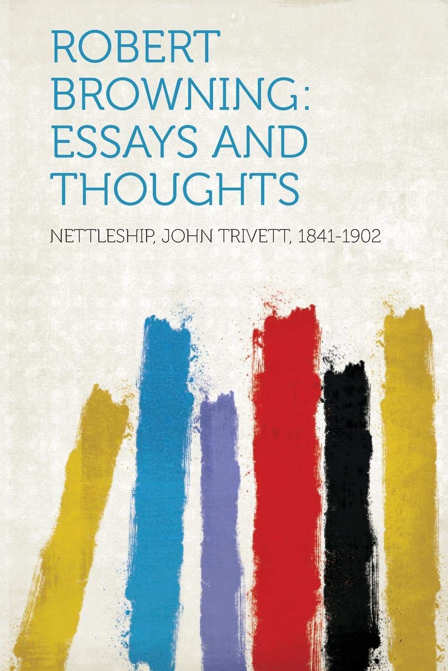 Robert Browning: Essays and Thoughts Politics & History