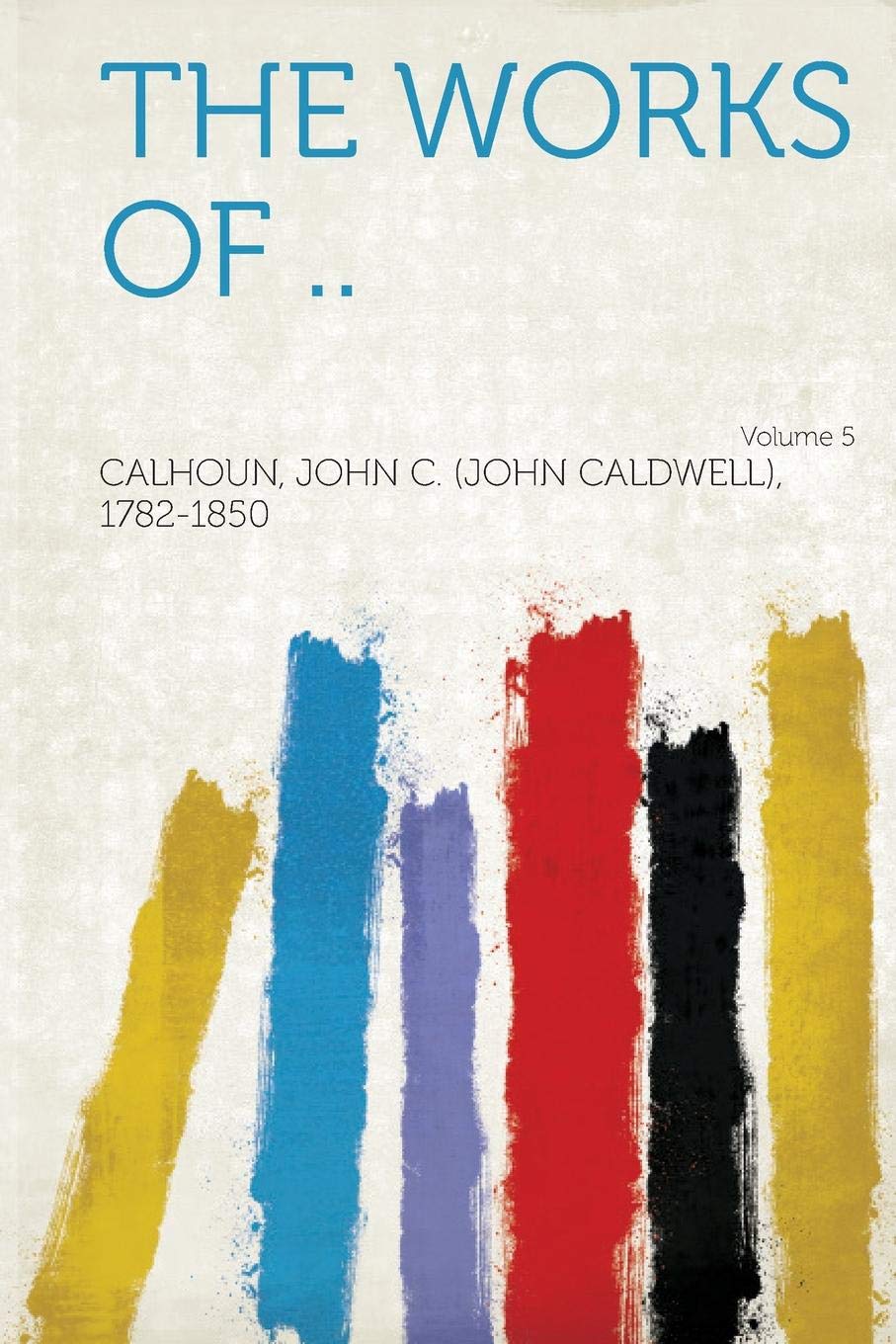 The Works of .. Volume 5 Politics & History