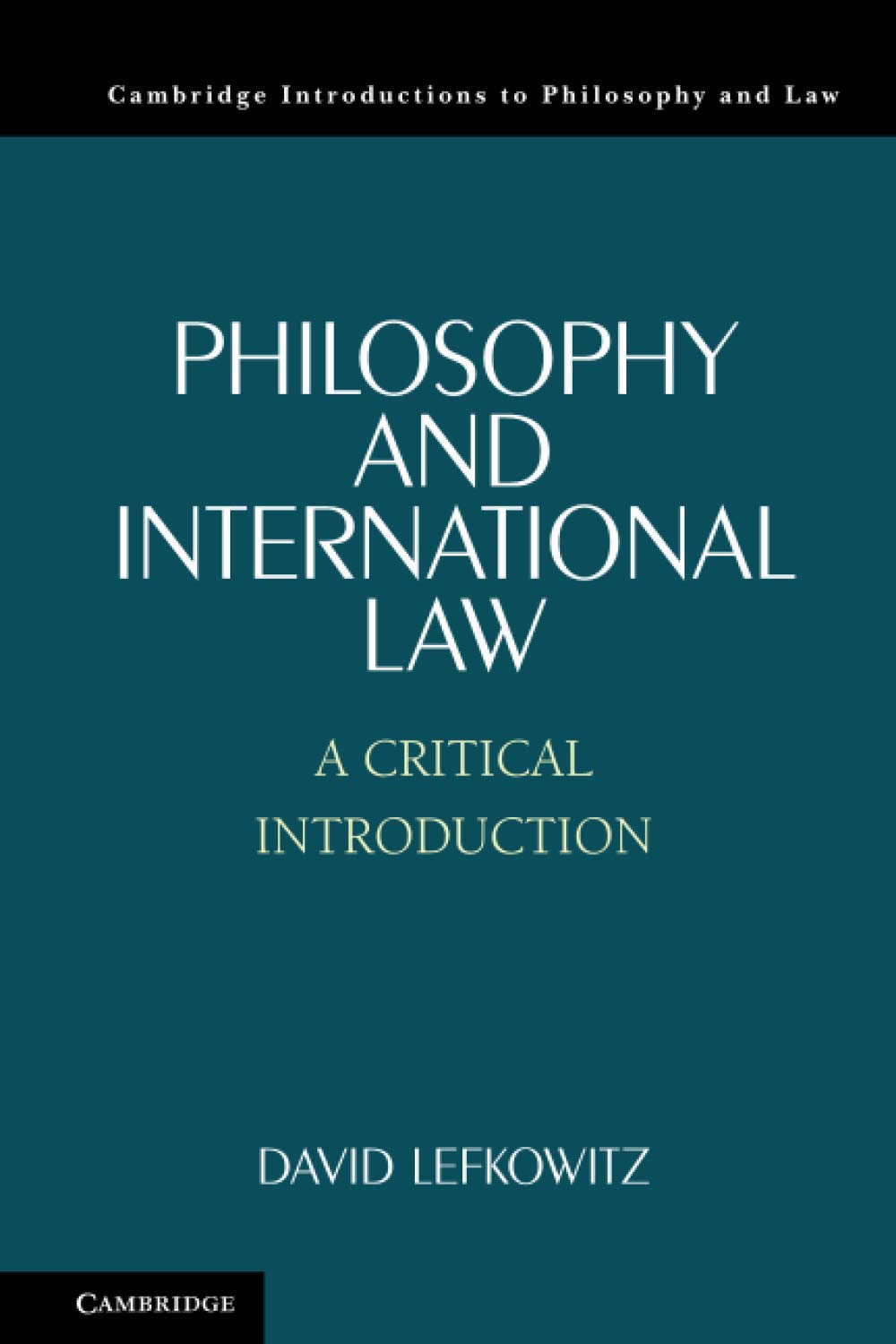 Philosophy and International Law: A Critical Introduction (Cambridge Introductions to Philosophy and Law) Law