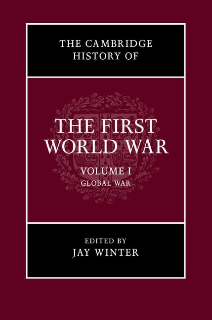 The Cambridge History of the First World War: Global War (1) Politics & History