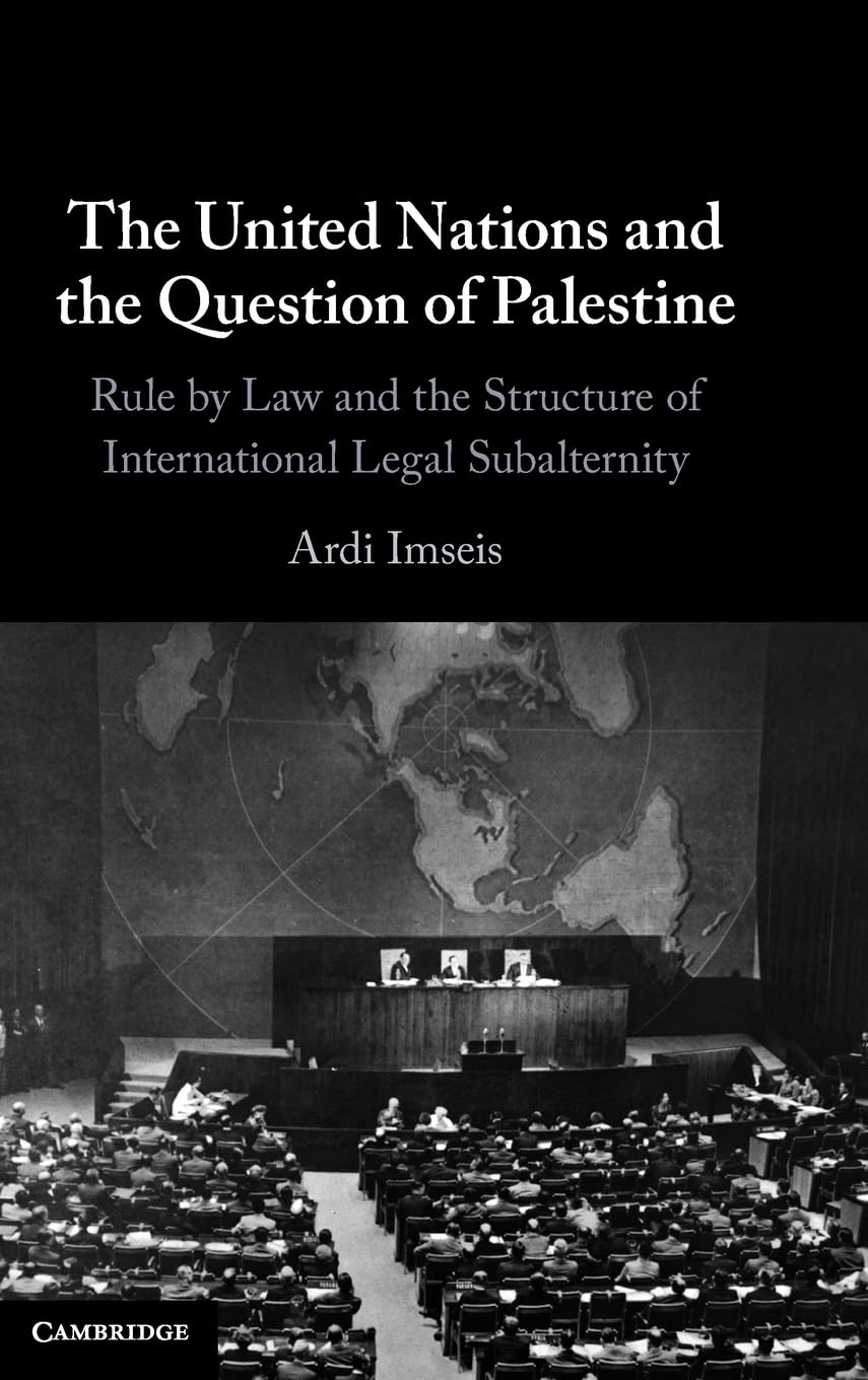 The United Nations and the Question of Palestine: Rule by Law and the Structure of International Legal Subalternity Law
