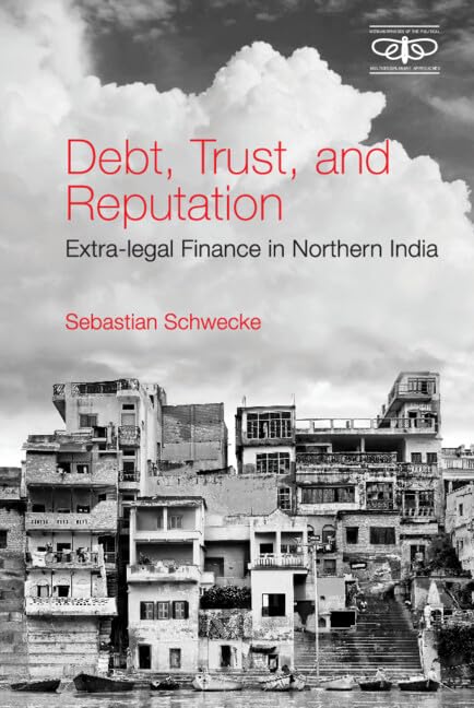Debt, Trust and Reputation: Extra-Legal Finance in Northern India (Metamorphoses of the Political: Multidisciplinary Approaches) Business, Finance & Career