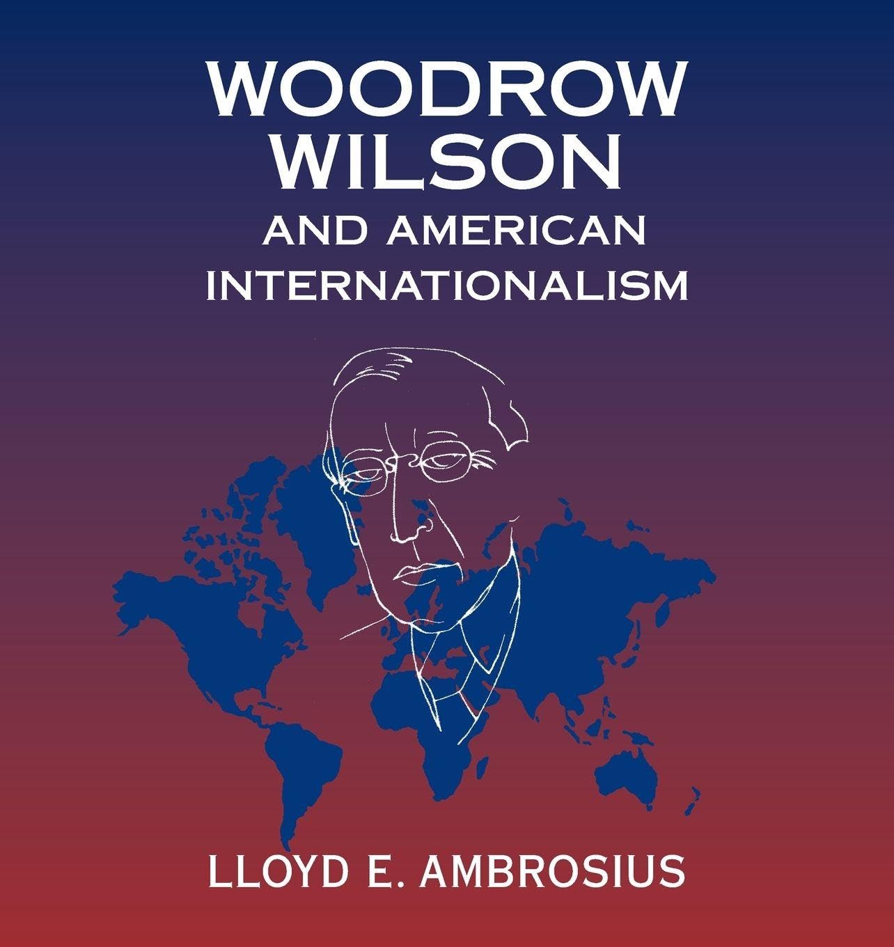 Woodrow Wilson and American Internationalism Social Sciences