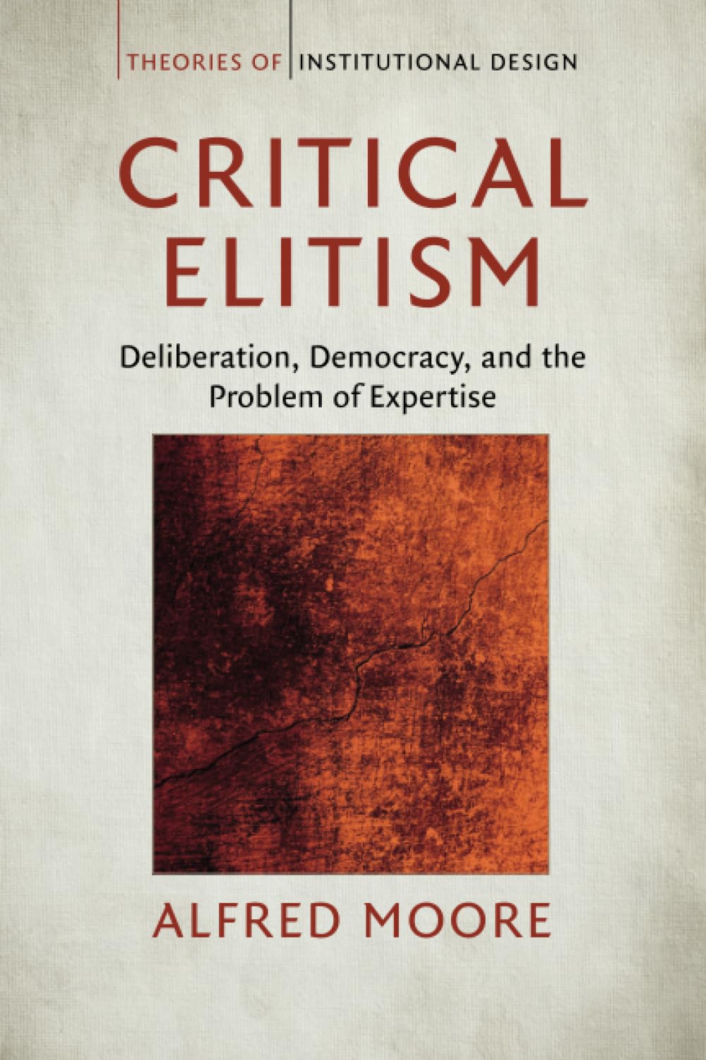 Critical Elitism: Deliberation, Democracy, and the Problem of Expertise (Theories of Institutional Design) Social Sciences