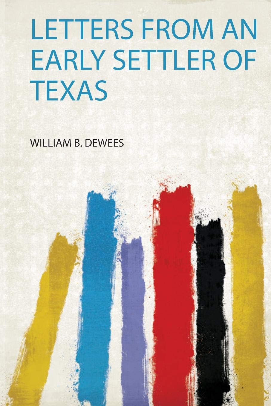 Letters from an Early Settler of Texas Politics & History