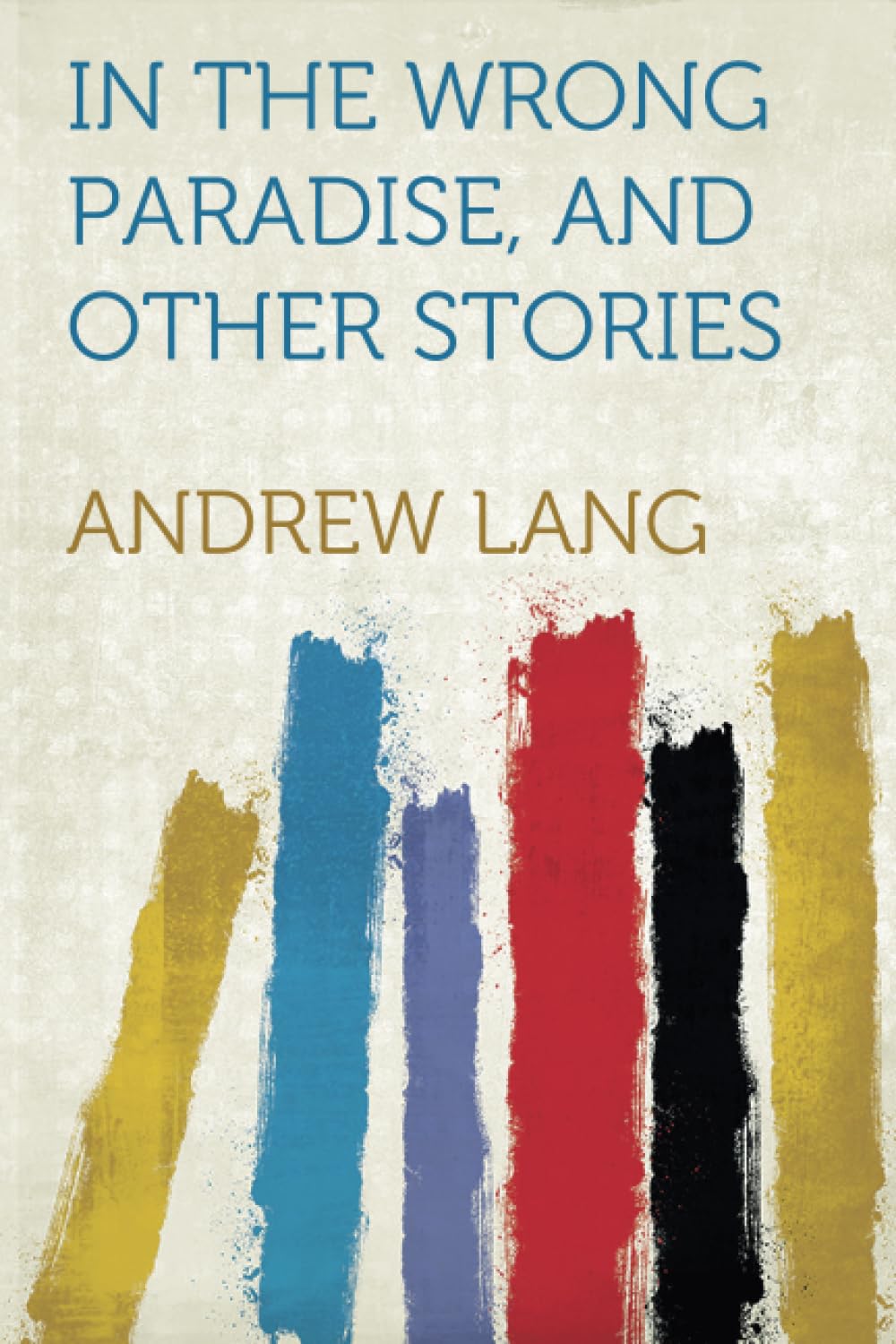 In the Wrong Paradise, and Other Stories Politics & History