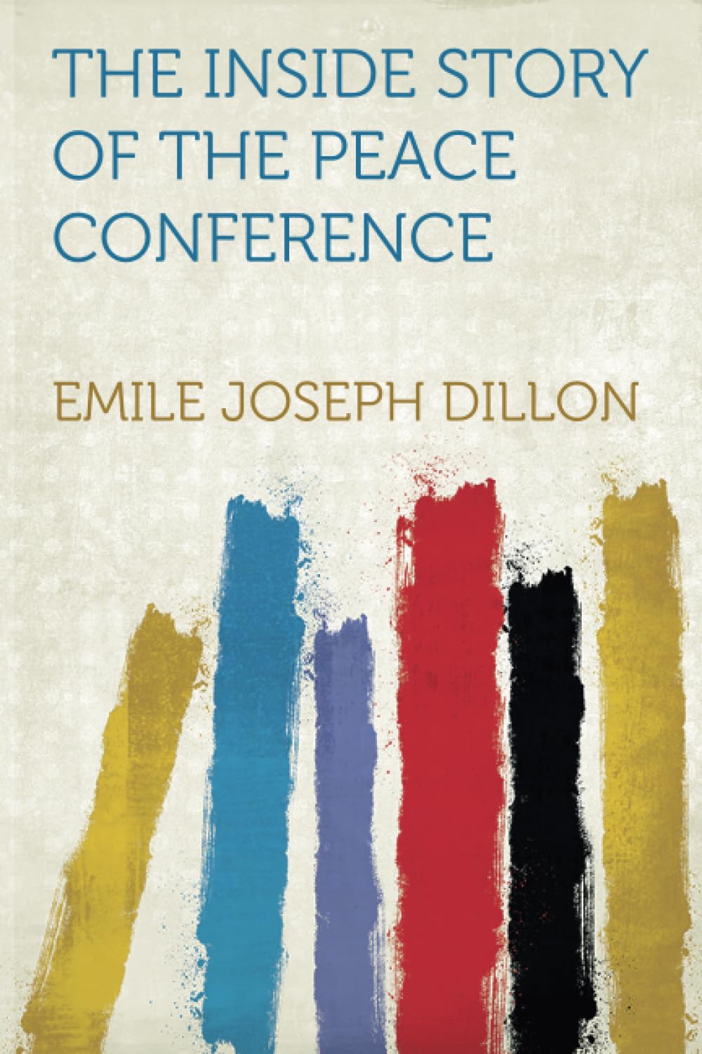 The Inside Story of the Peace Conference Politics & History