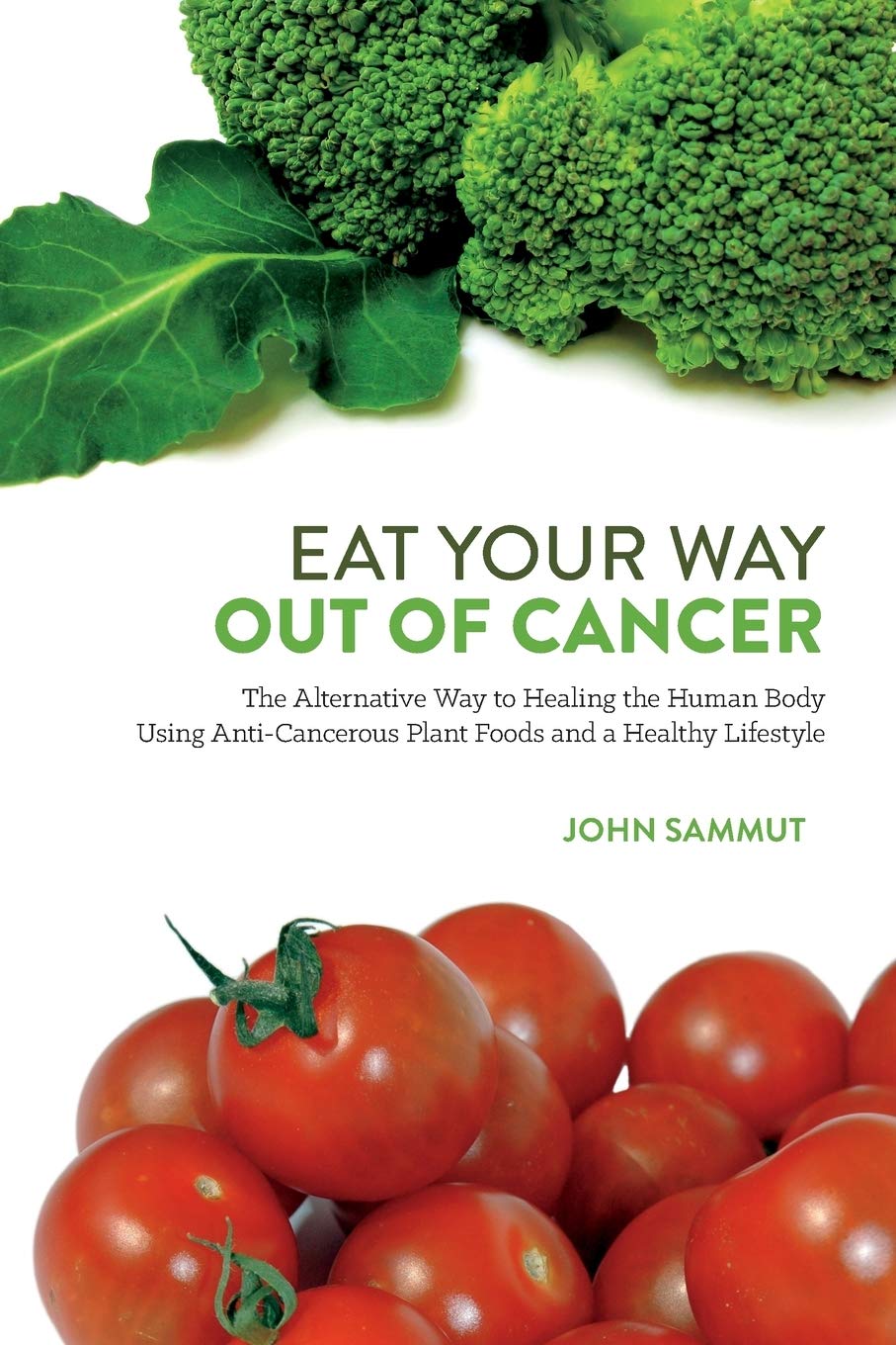 Eat Your Way Out Of Cancer: The Alternative Way to Healing the Human Body Using Anti-Cancerous Plant Foods. book