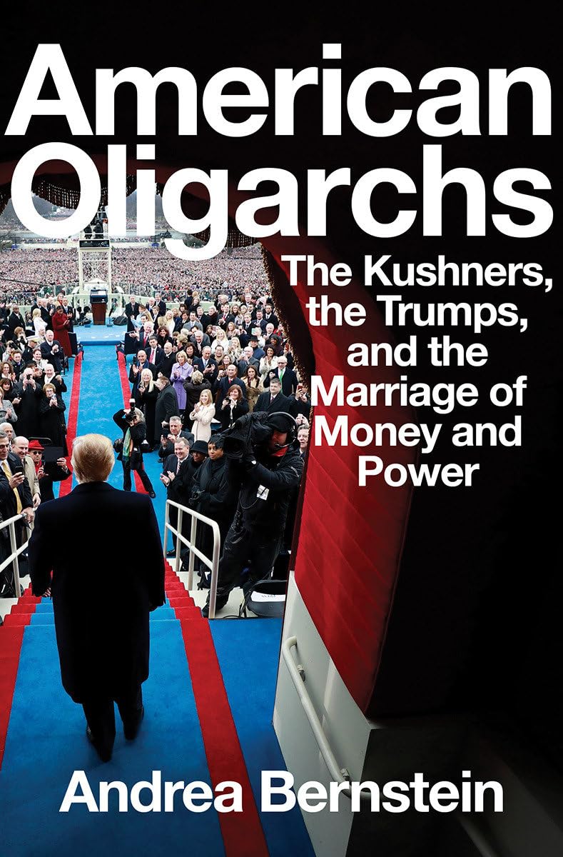 American Oligarchs: The Kushners, the Trumps, and the Marriage of Money and Power book