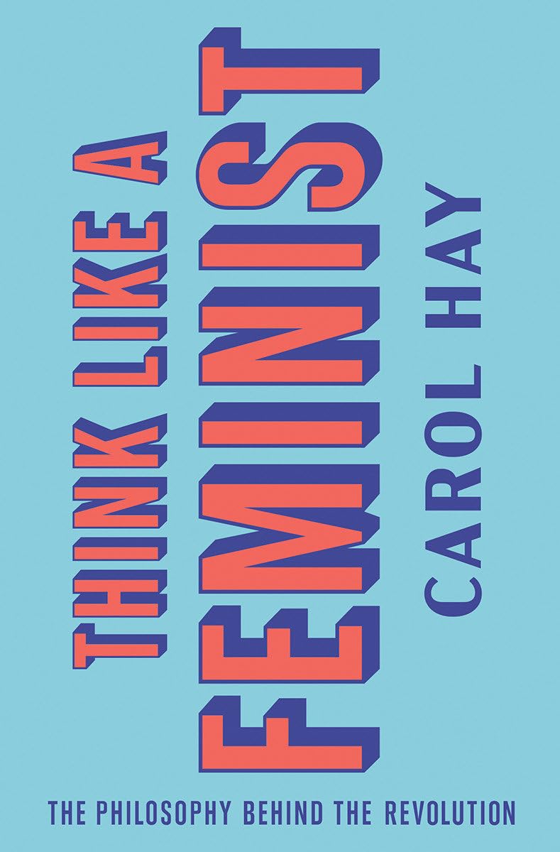 Think Like a Feminist: The Philosophy Behind the Revolution Philosophy