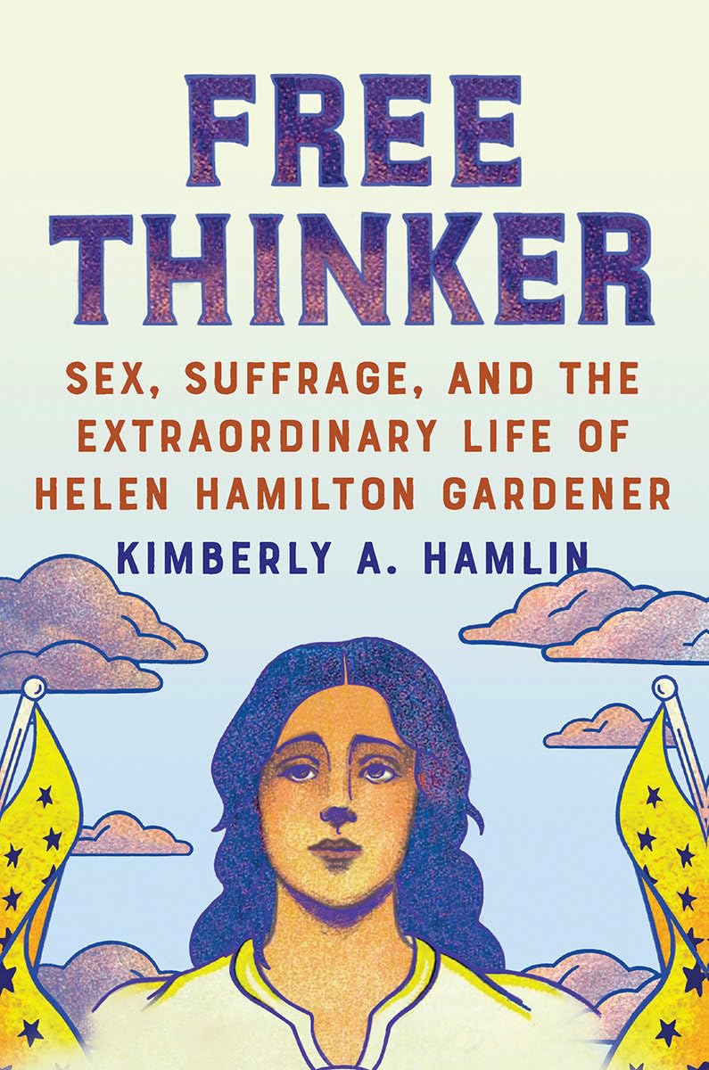 Free Thinker: Sex, Suffrage, and the Extraordinary Life of Helen Hamilton Gardener Books
