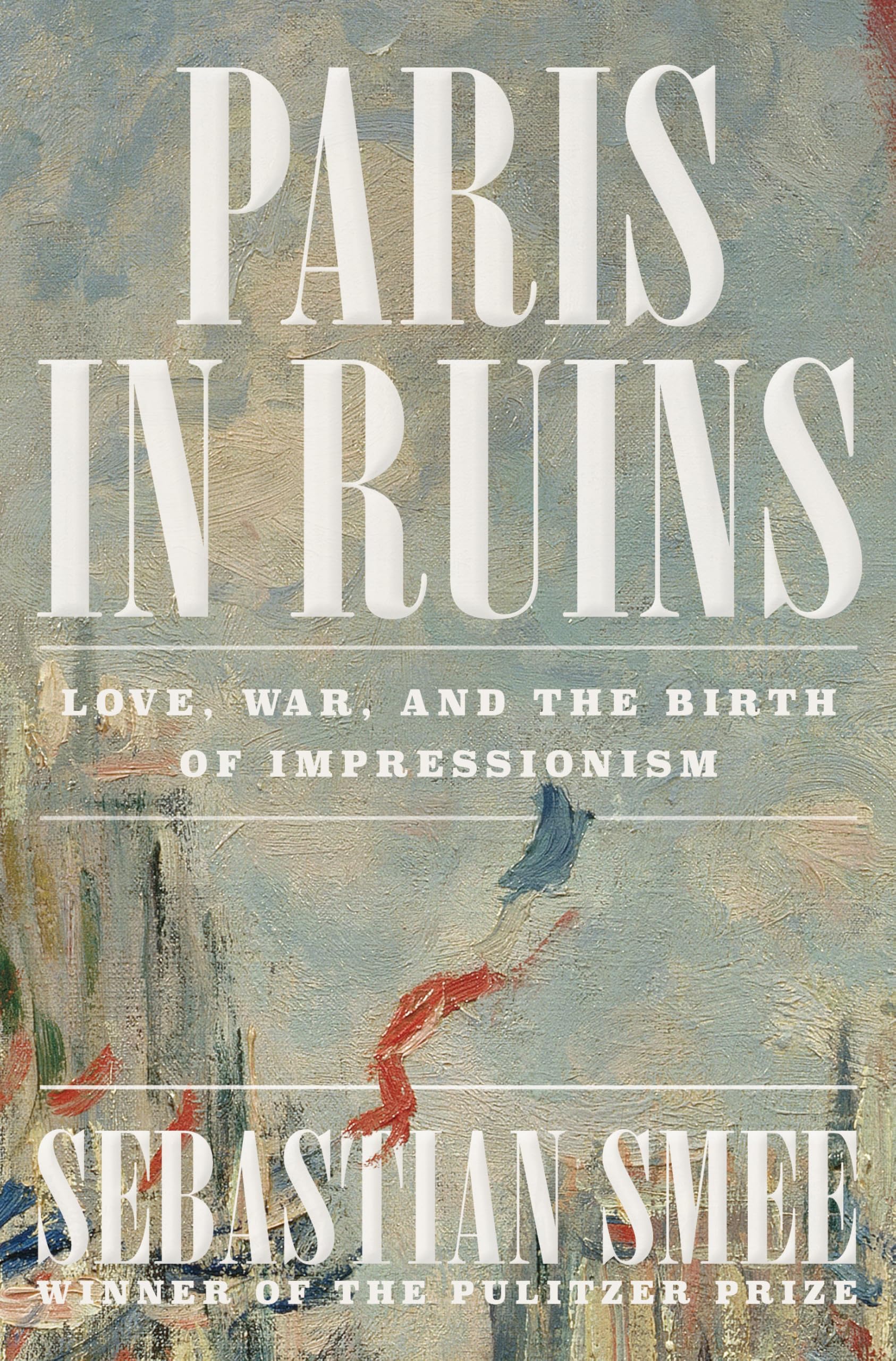 Paris in Ruins: Love, War, and the Birth of Impressionism Art & Literature