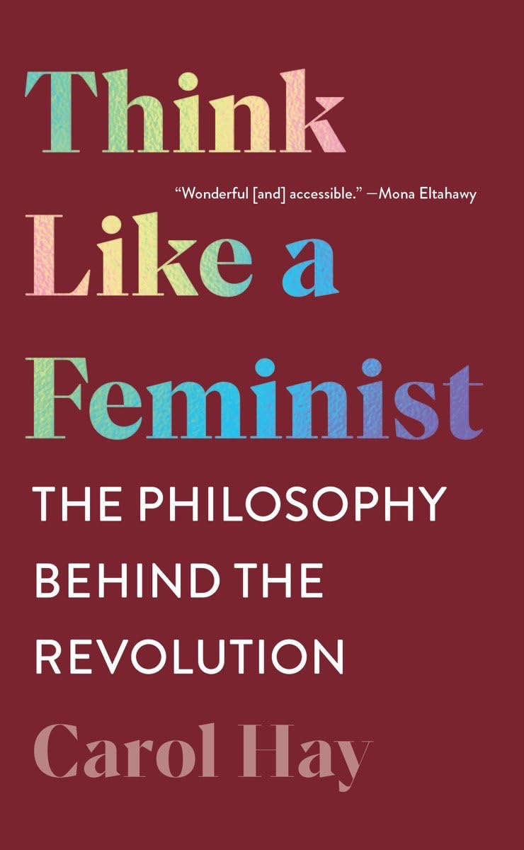 Think Like a Feminist: The Philosophy Behind the Revolution Philosophy