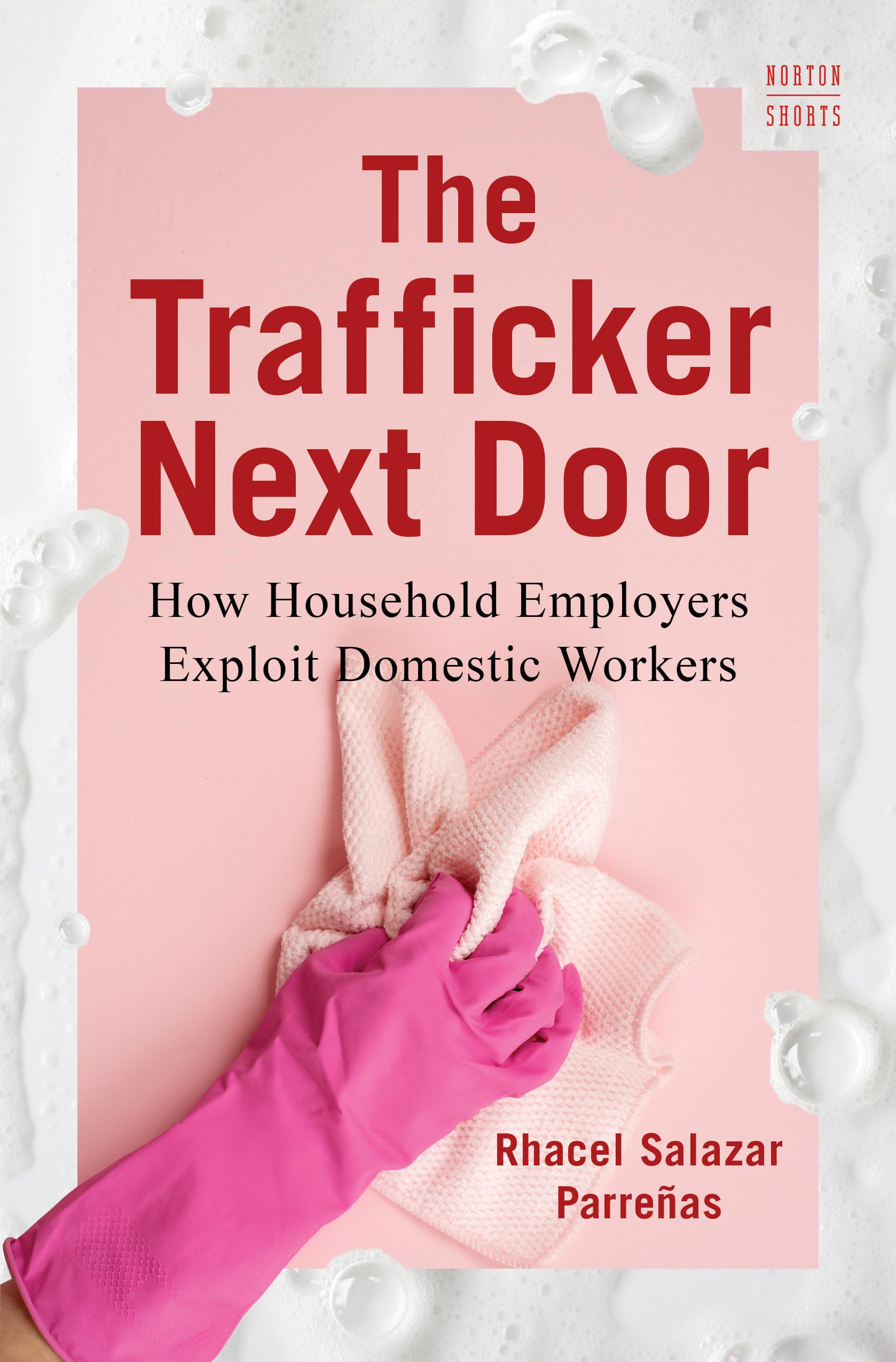 The Trafficker Next Door: How Household Employers Exploit Domestic Workers (Norton Short, Band 0) Social Sciences