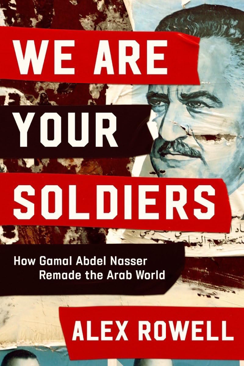 We Are Your Soldiers: How Gamal Abdel Nasser Remade the Arab World Social Sciences