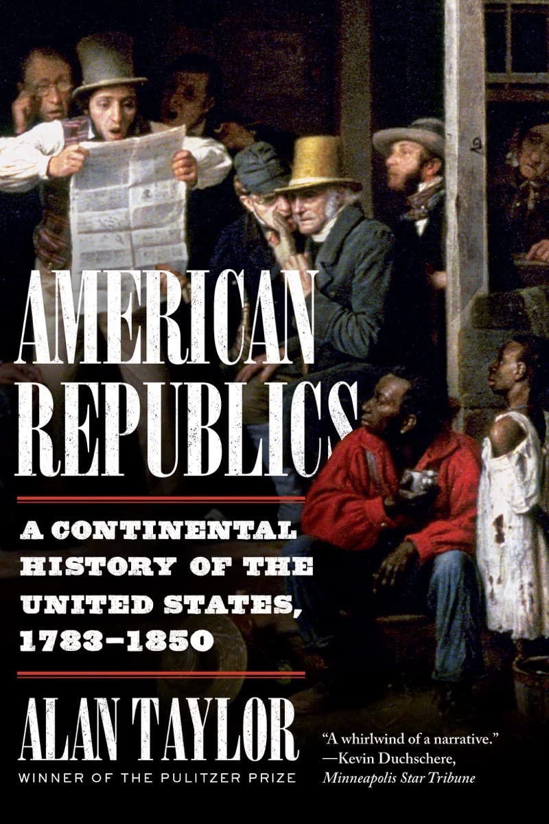 American Republics: A Continental History of the United States, 1783-1850 Politics & History