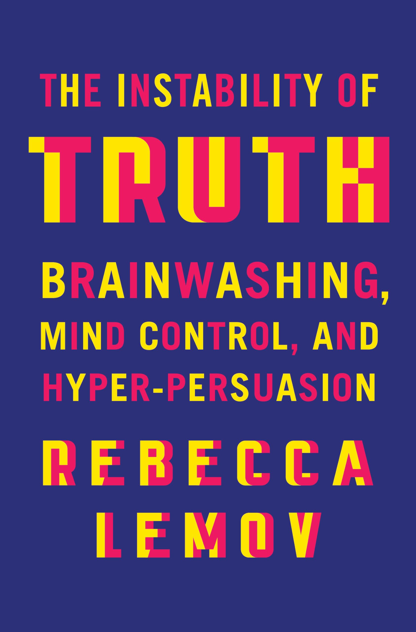 The Instability of Truth: Brainwashing, Mind Control, and Hyper-persuasion Books