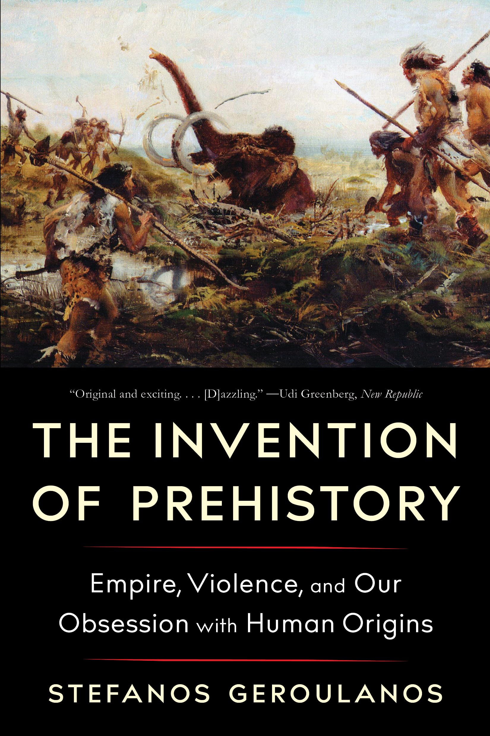 The Invention of Prehistory: Empire, Violence, and Our Obsession With Human Origins book
