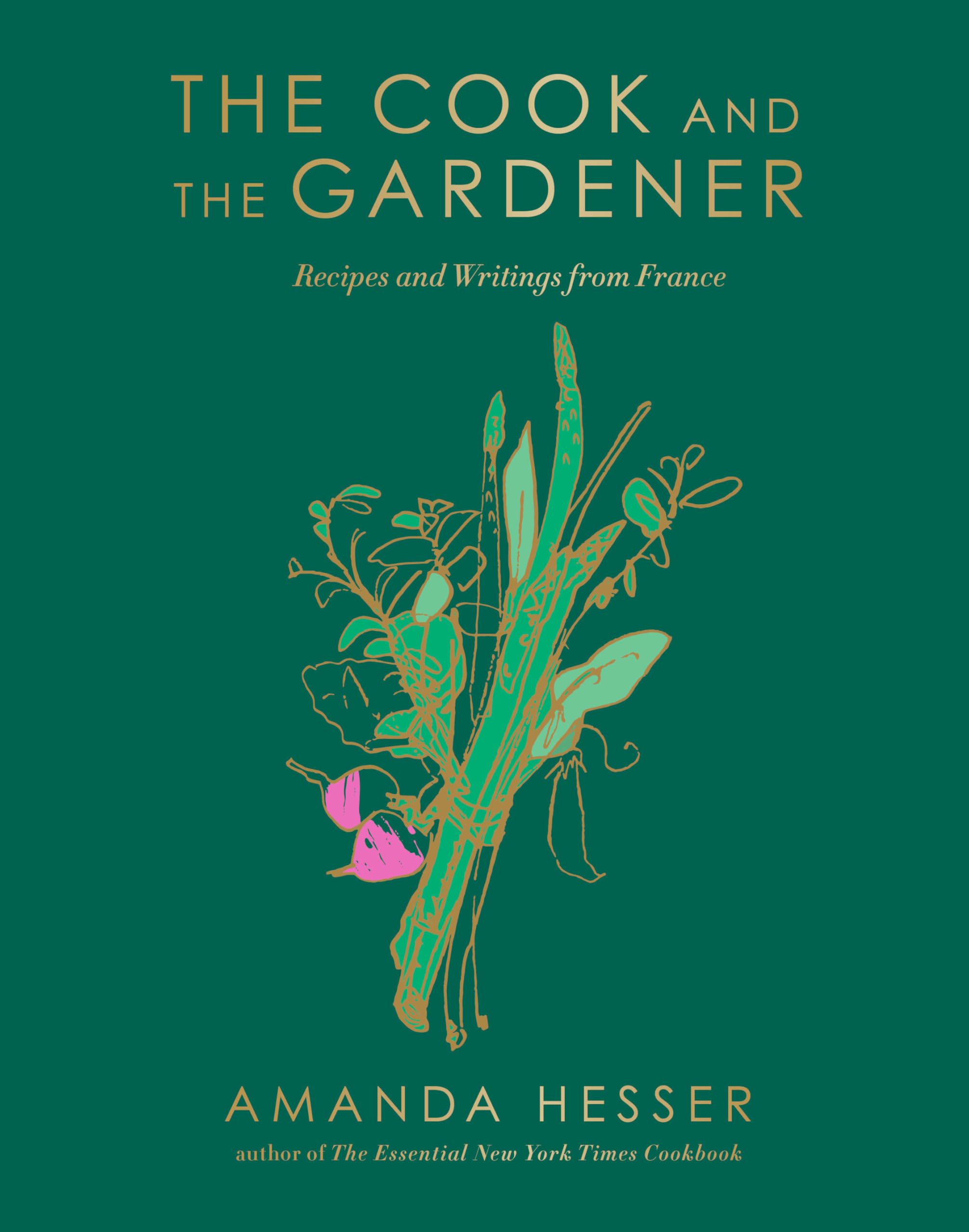 The Cook and the Gardener: Recipes and Writings from France Leisure, Home & Garden