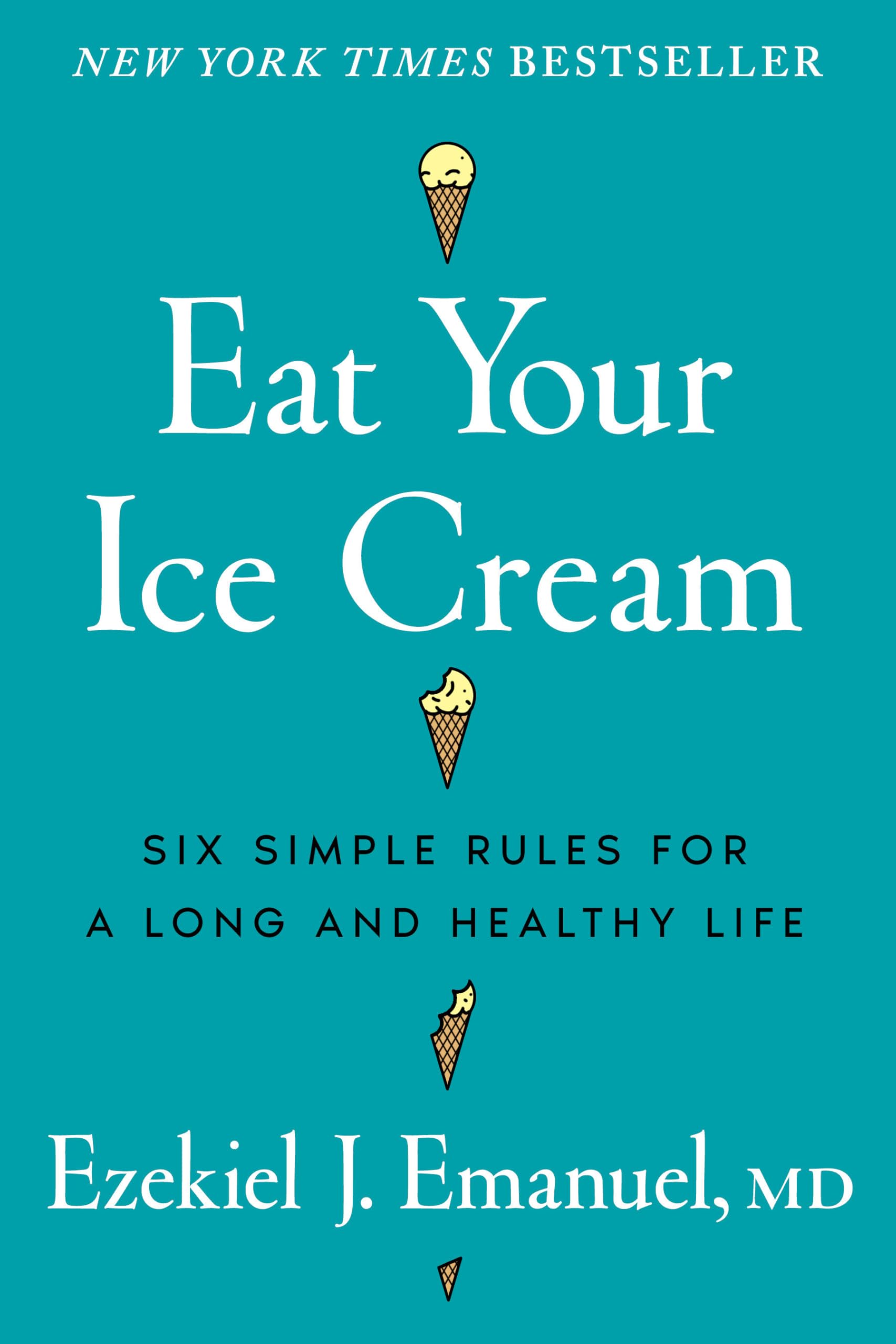 Eat Your Ice Cream: Six Simple Rules for a Long and Healthy Life Health, Nutrition & Fitness