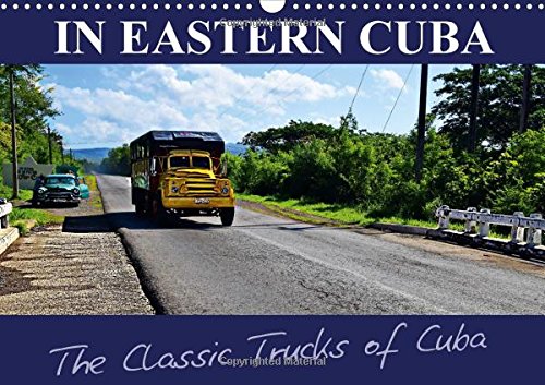 IN EASTERN CUBA-The Classic Trucks of Cuba 2016: 12 vehicles on the roads in eastern Cuba (Calvendo People) Leisure, Home & Garden