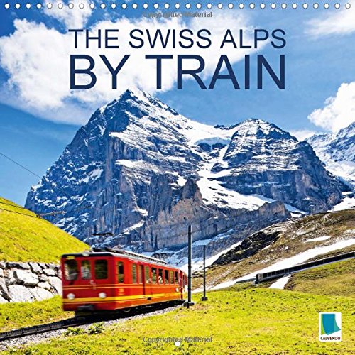 The Swiss Alps By Train 2016: The Swiss Alps By Train - Through Mountains And Valleys (Calvendo Places) Leisure, Home & Garden