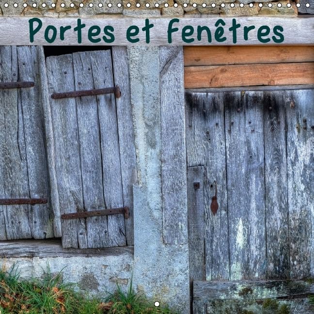Portes et fenetres 2016: On ne les remarque presque plus, pourtant il y en a de toutes les formes, de toutes les couleurs mais pourrions-nous nous en passer ? (Calvendo Art) Architecture