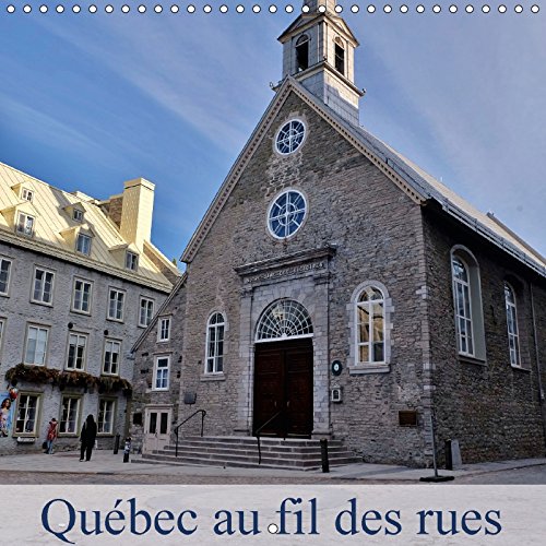 Québec au fil des rues: La ville de Québec un petit coin de France en Amérique. Calendrier mural 2017 book