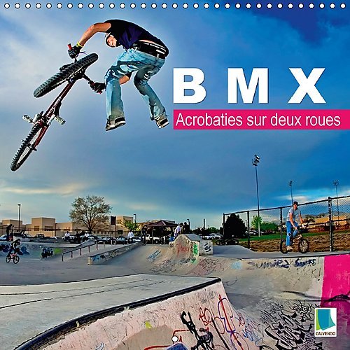 Bmx - acrobaties sur deux roues: BMX - Des roues magiques. Calendrier mural 2017 book