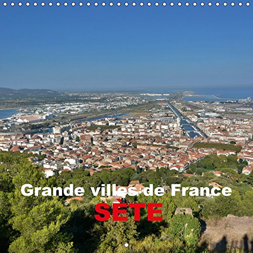 Grandes villes de France - Sète (Calendrier mural 2017 300 × 300 mm Square): Sète - la ville des canaux dans le Sud de la France (Calendrier mensuel, 14 Pages ) book