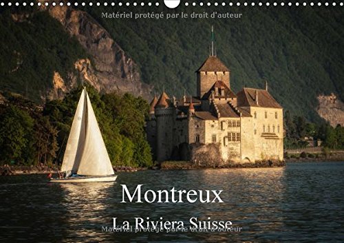 Montreux, La Riviera Suisse 2017: Une Promenade Le Long Du Lac De Geneve a Montreux (Calvendo Places) Photography