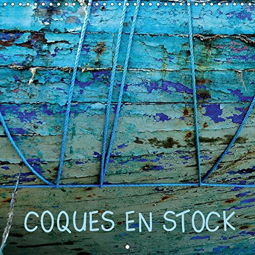 Coques En Stock 2017: Vieilles Coques De Bateaux (Calvendo Art) Travel