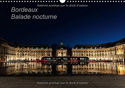 Bordeaux Balade Nocturne 2017: Lorsque La Nuit Tombe, Les Monuments De Bordeaux S'illuminent (Calvendo Places) Photography
