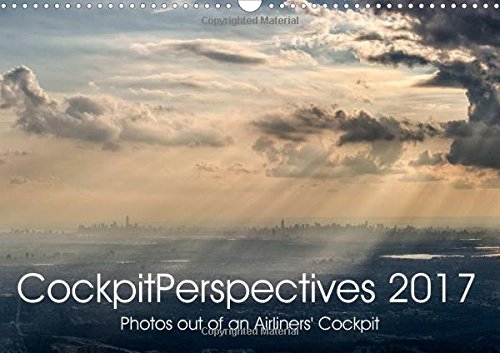Cockpitperspectives 2017 2017: Stunning and Unique Moments, Images and Perspectives from the Cockpit of an Airliner (Calvendo Places) Photography