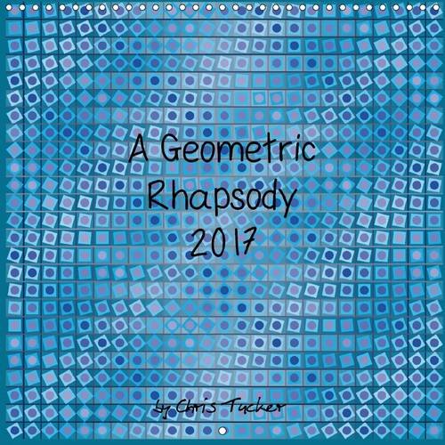 A Geometric Rhapsody 2017 2017: Calendar with Geometric Pictures Created by Chris Tucker (Calvendo Art) Film, Art & Culture