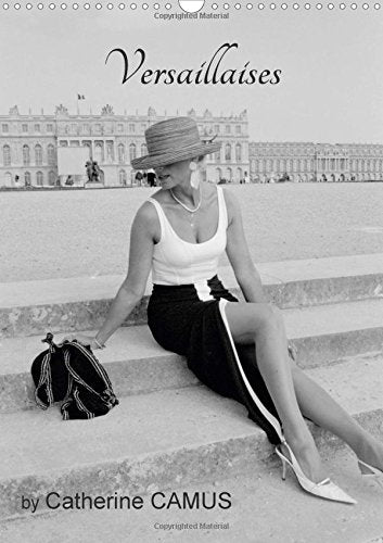 Versaillaises by Catherine Camus 2017: Female Figures at Versailles Palace Shot by the French Photographer Catherine Camus (Calvendo Places) Photography