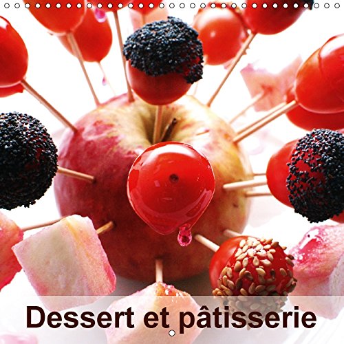 Dessert Et Patisserie 2017: Au Dela D'un Emerveillement Pour Les Yeux C'est Aussi Un Regal Pour Nos Papilles. (Calvendo Art) Photography