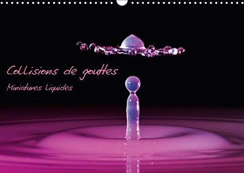Collisions De Gouttes Miniatures Liquides 2017: Images Des Collisions De Gouttes (Calvendo Science) Photography