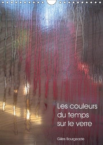Les Couleurs Du Temps Sur Le Verre 2017: Le Temps Qui Passe Cree Des /Uvres D'art. (Calvendo Art) Photography